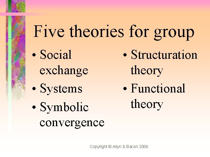 Five theories for group • Social exchange • Systems • Symbolic convergence • Structuration