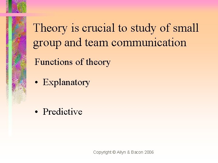 Theory is crucial to study of small group and team communication Functions of theory