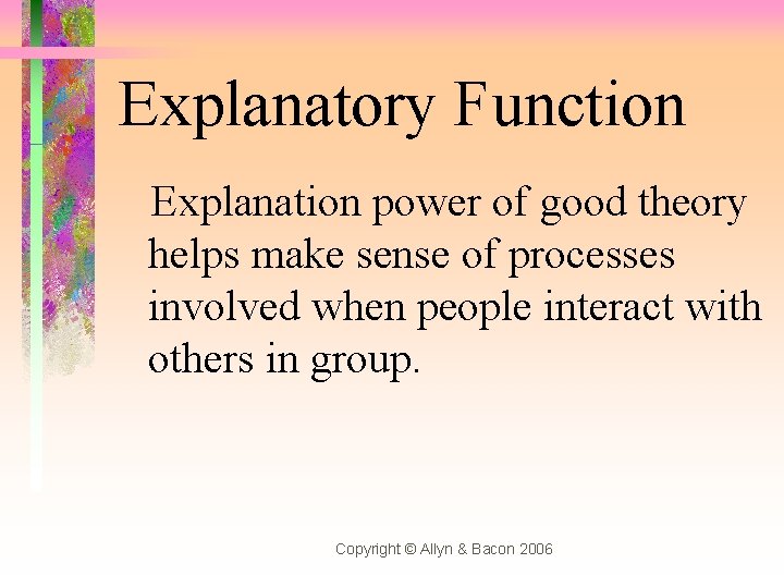 Explanatory Function Explanation power of good theory helps make sense of processes involved when