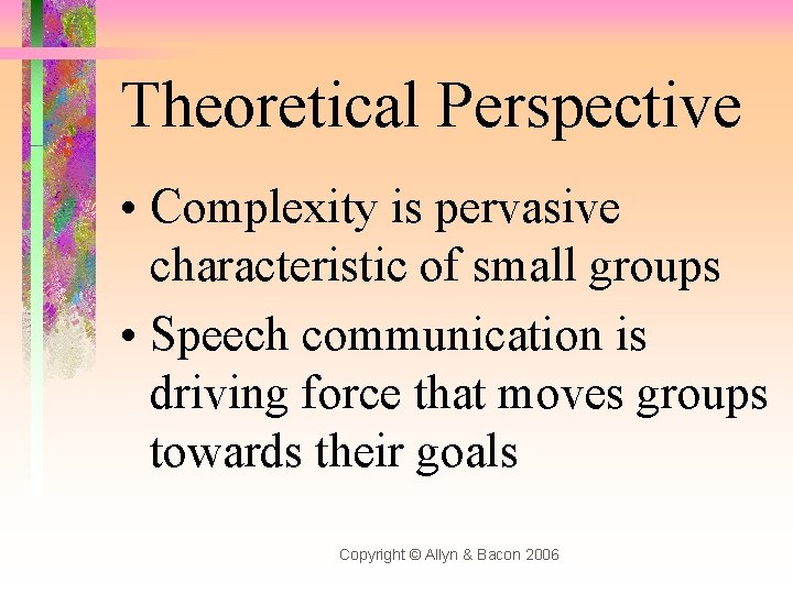 Theoretical Perspective • Complexity is pervasive characteristic of small groups • Speech communication is