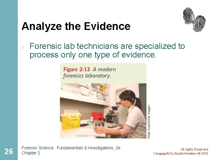 Analyze the Evidence o 26 Forensic lab technicians are specialized to process only one