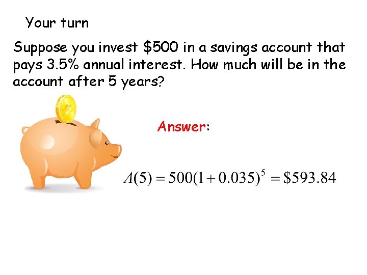 Your turn Suppose you invest $500 in a savings account that pays 3. 5%