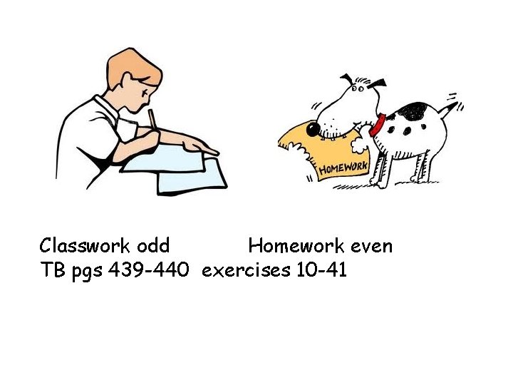 Classwork odd Homework even TB pgs 439 -440 exercises 10 -41 