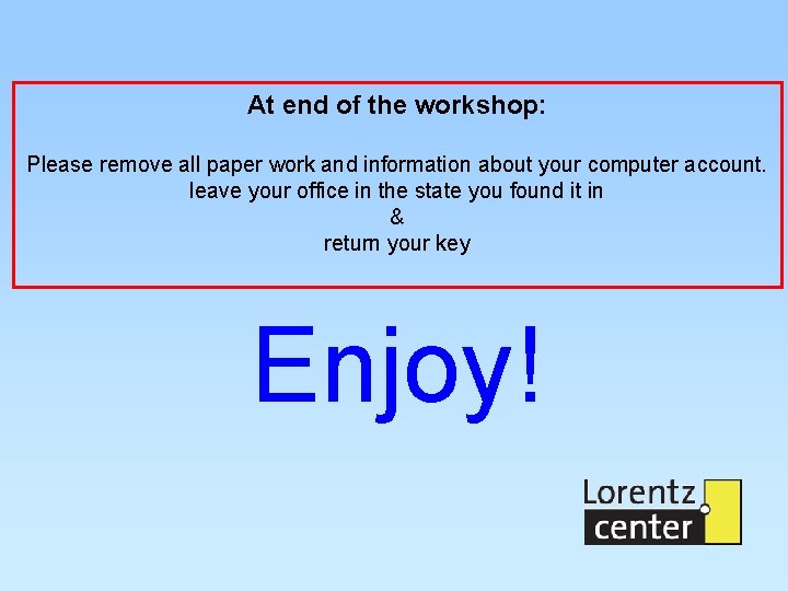 At end of the workshop: Please remove all paper work and information about your