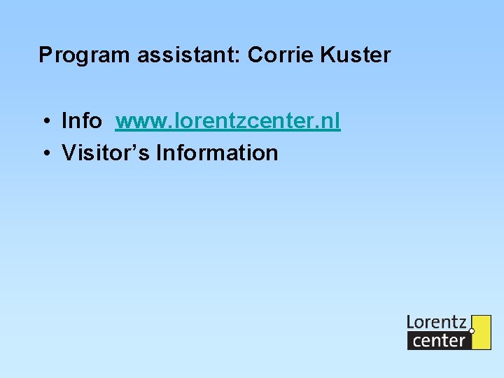 Program assistant: Corrie Kuster • Info www. lorentzcenter. nl • Visitor’s Information 