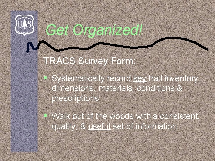 Get Organized! TRACS Survey Form: § Systematically record key trail inventory, dimensions, materials, conditions