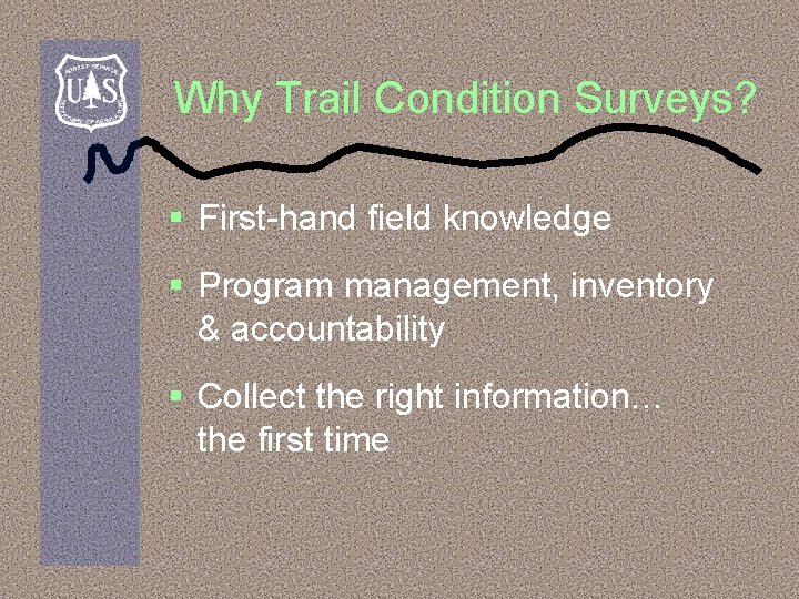 Why Trail Condition Surveys? § First-hand field knowledge § Program management, inventory & accountability