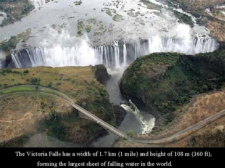 The Victoria Falls has a width of 1. 7 km (1 mile) and height