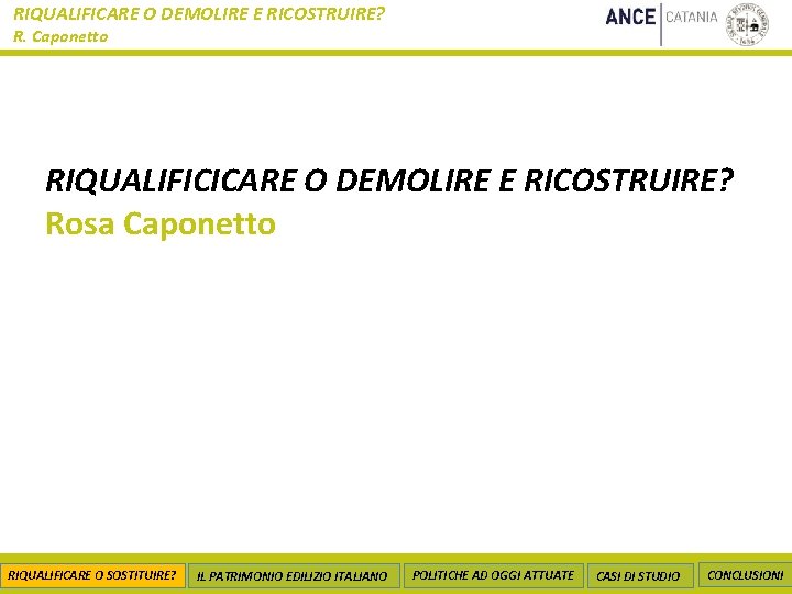 RIQUALIFICARE O DEMOLIRE E RICOSTRUIRE? R. Caponetto RIQUALIFICICARE O DEMOLIRE E RICOSTRUIRE? Rosa Caponetto