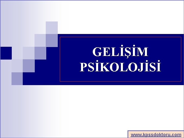 GELİŞİM PSİKOLOJİSİ www. kpssdoktoru. com 