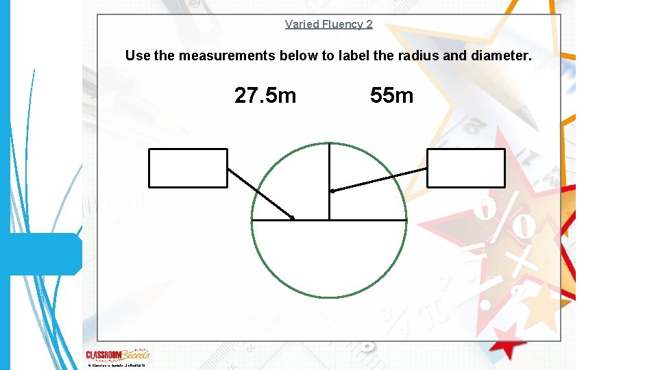Varied Fluency 2 Use the measurements below to label the radius and diameter. 27.