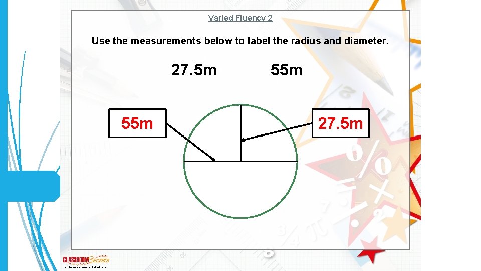 Varied Fluency 2 Use the measurements below to label the radius and diameter. 27.