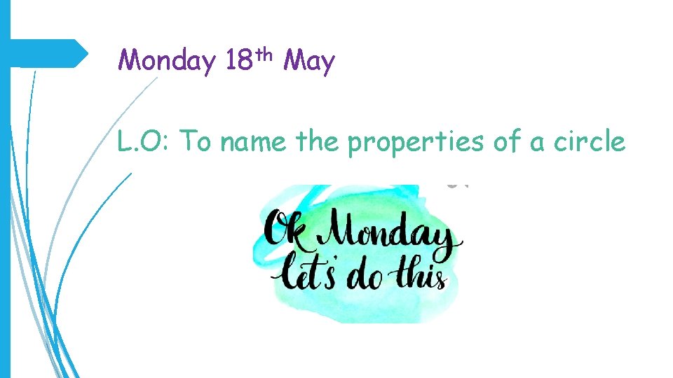 Monday 18 th May L. O: To name the properties of a circle 