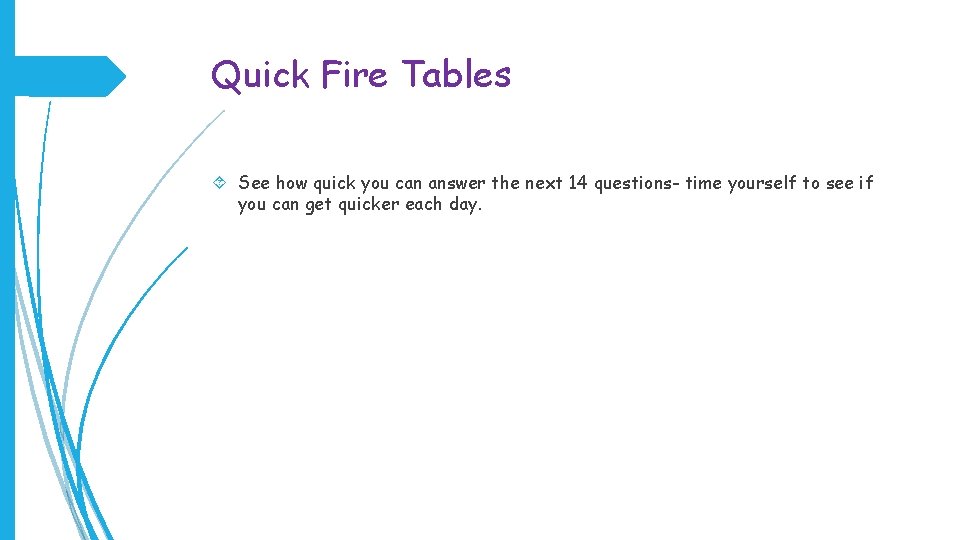 Quick Fire Tables See how quick you can answer the next 14 questions- time