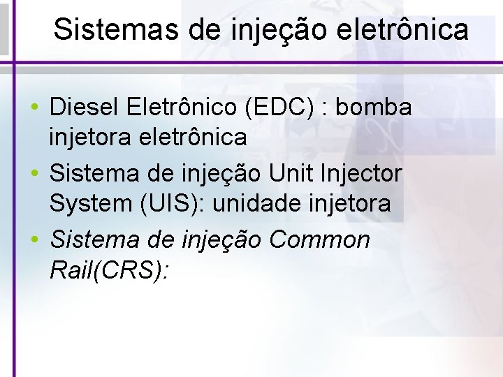 Sistemas de injeção eletrônica • Diesel Eletrônico (EDC) : bomba injetora eletrônica • Sistema