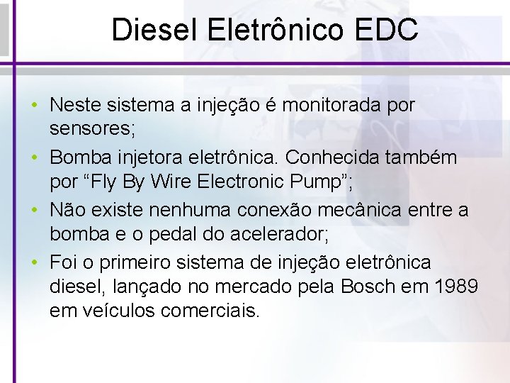 Diesel Eletrônico EDC • Neste sistema a injeção é monitorada por sensores; • Bomba