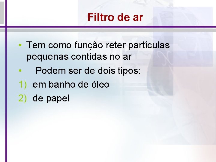 Filtro de ar • Tem como função reter partículas pequenas contidas no ar •