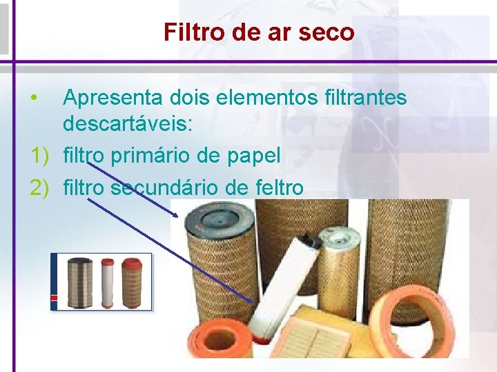 Filtro de ar seco • Apresenta dois elementos filtrantes descartáveis: 1) filtro primário de