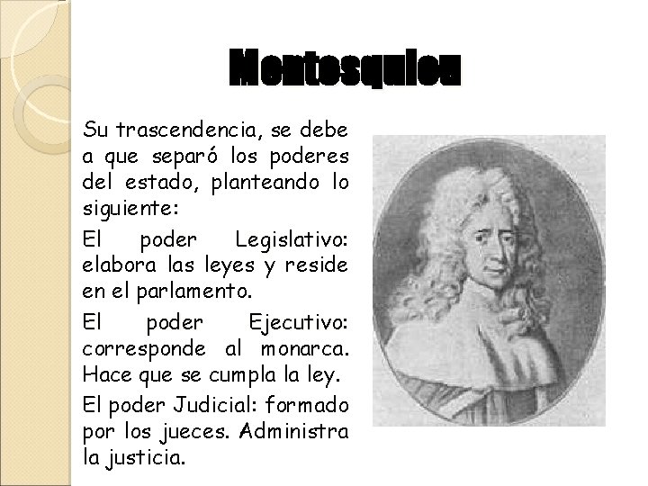 Montesquieu Su trascendencia, se debe a que separó los poderes del estado, planteando lo