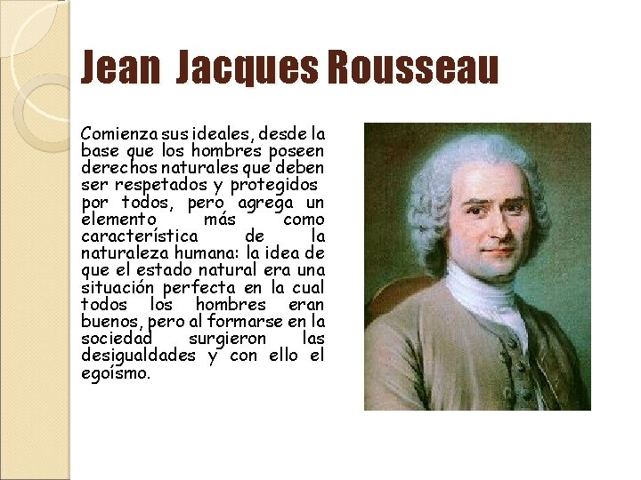 Jean Jacques Rousseau Comienza sus ideales, desde la base que los hombres poseen derechos