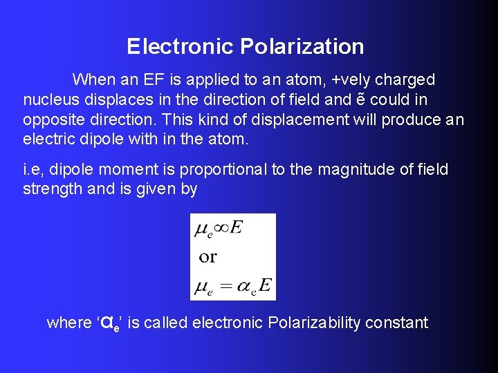 Electronic Polarization When an EF is applied to an atom, +vely charged nucleus displaces