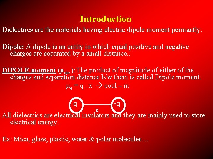 Introduction Dielectrics are the materials having electric dipole moment permantly. Dipole: A dipole is