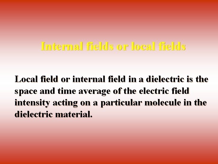 Internal fields or local fields Local field or internal field in a dielectric is