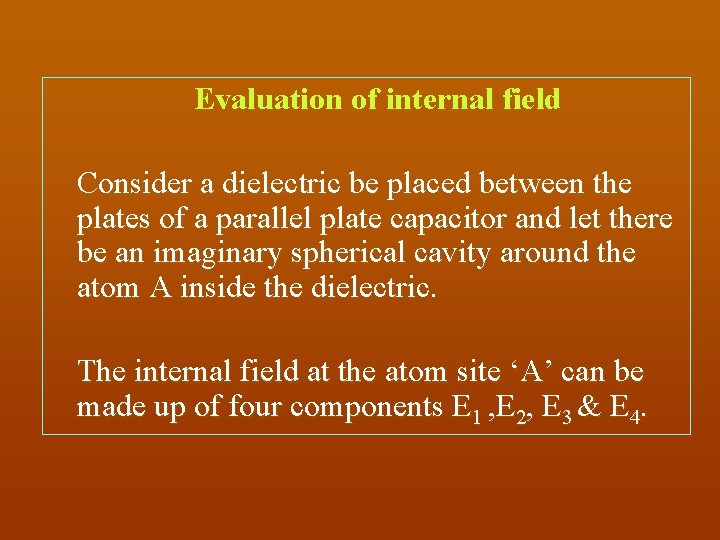 Evaluation of internal field Consider a dielectric be placed between the plates of a
