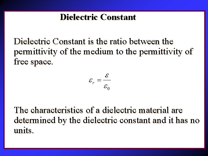 Dielectric Constant is the ratio between the permittivity of the medium to the permittivity