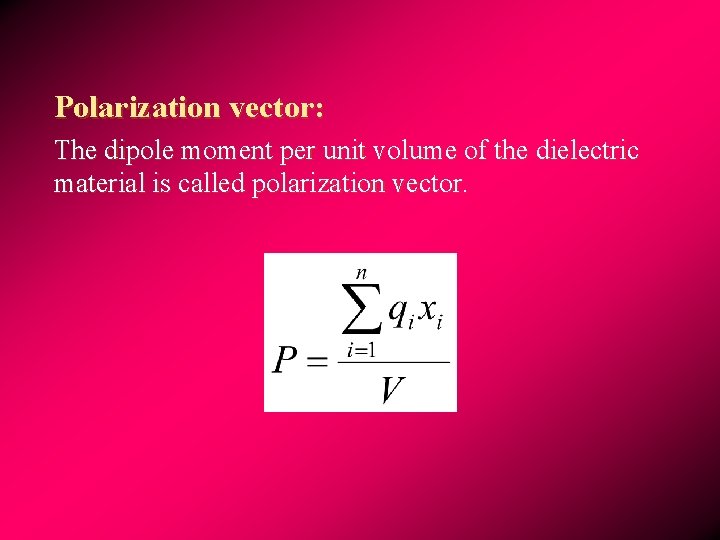 Polarization vector: The dipole moment per unit volume of the dielectric material is called