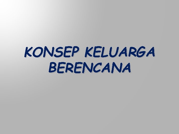 KONSEP KELUARGA BERENCANA 