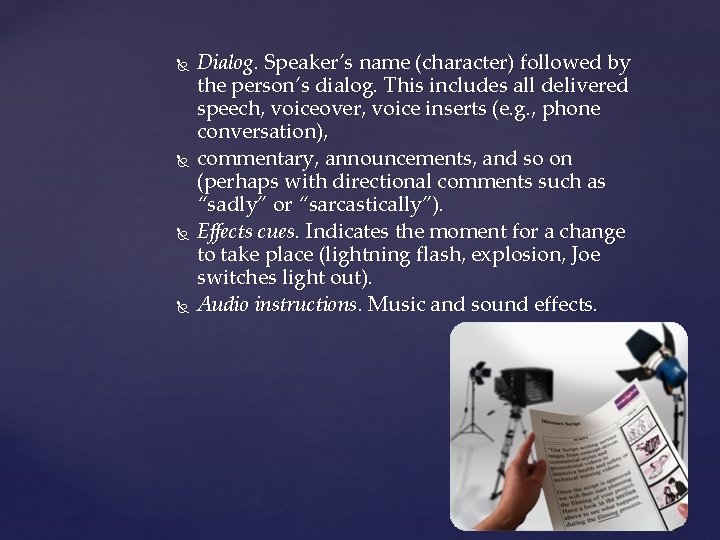  Dialog. Speaker’s name (character) followed by the person’s dialog. This includes all delivered