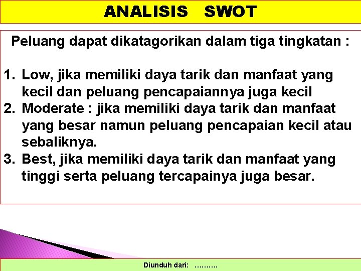 ANALISIS SWOT Peluang dapat dikatagorikan dalam tiga tingkatan : 1. Low, jika memiliki daya