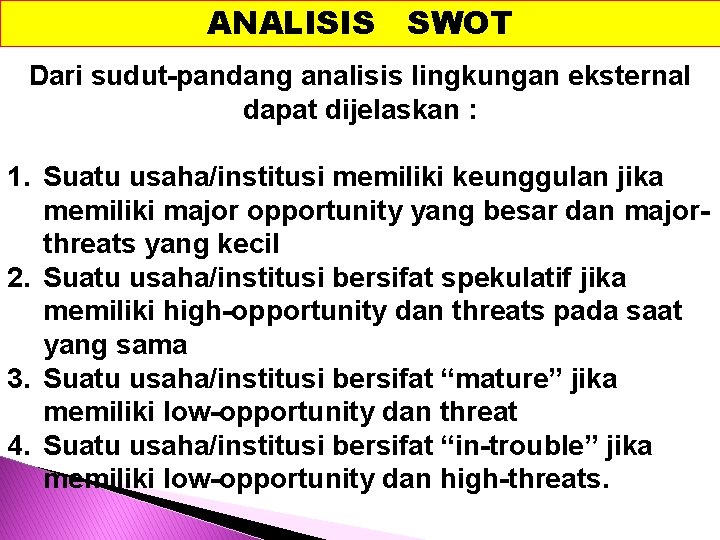 ANALISIS SWOT Dari sudut-pandang analisis lingkungan eksternal dapat dijelaskan : 1. Suatu usaha/institusi memiliki