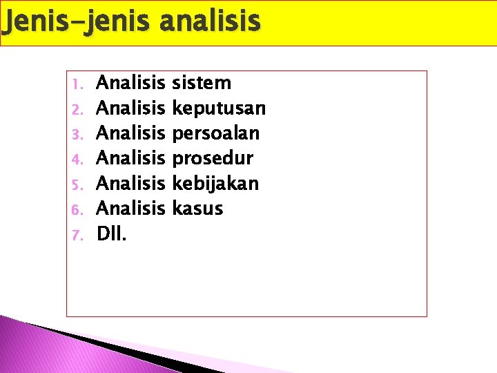 Jenis-jenis analisis 1. 2. 3. 4. 5. 6. 7. Analisis Analisis Dll. sistem keputusan