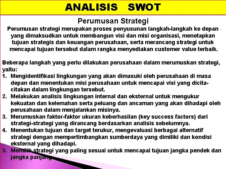 ANALISIS SWOT Perumusan Strategi Perumusan strategi merupakan proses penyusunan langkah-langkah ke depan yang dimaksudkan