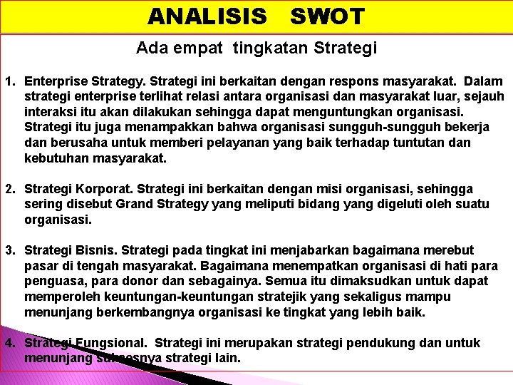 ANALISIS SWOT Ada empat tingkatan Strategi 1. Enterprise Strategy. Strategi ini berkaitan dengan respons