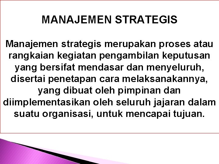 MANAJEMEN STRATEGIS Manajemen strategis merupakan proses atau rangkaian kegiatan pengambilan keputusan yang bersifat mendasar
