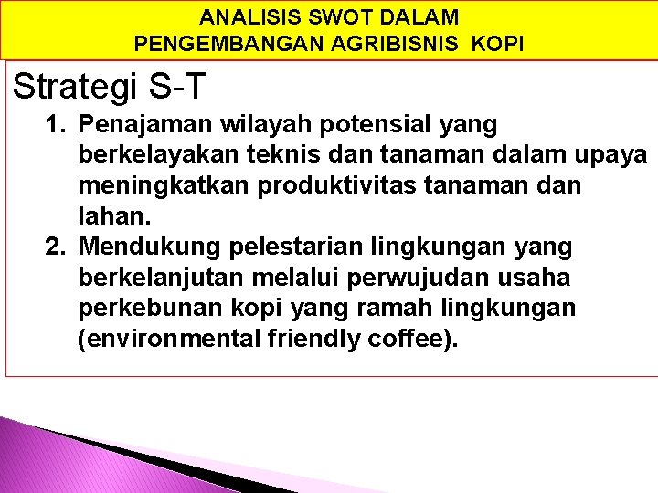 ANALISIS SWOT DALAM PENGEMBANGAN AGRIBISNIS KOPI Strategi S-T 1. Penajaman wilayah potensial yang berkelayakan