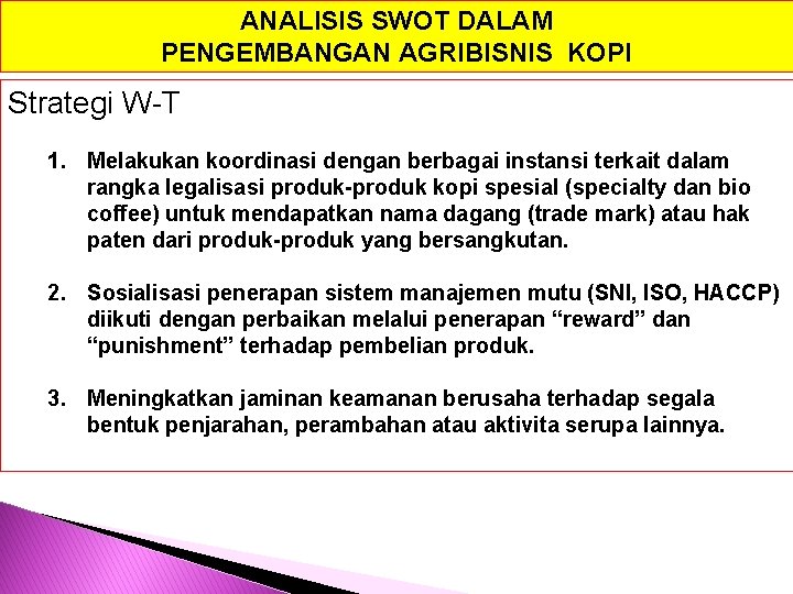 ANALISIS SWOT DALAM PENGEMBANGAN AGRIBISNIS KOPI Strategi W-T 1. Melakukan koordinasi dengan berbagai instansi