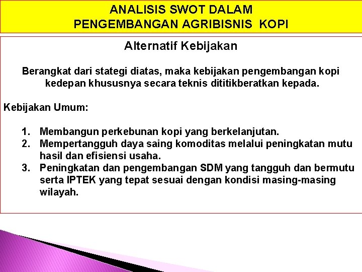 ANALISIS SWOT DALAM PENGEMBANGAN AGRIBISNIS KOPI Alternatif Kebijakan Berangkat dari stategi diatas, maka kebijakan