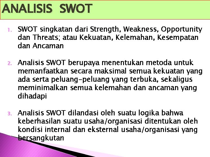 ANALISIS SWOT 1. SWOT singkatan dari Strength, Weakness, Opportunity dan Threats; atau Kekuatan, Kelemahan,