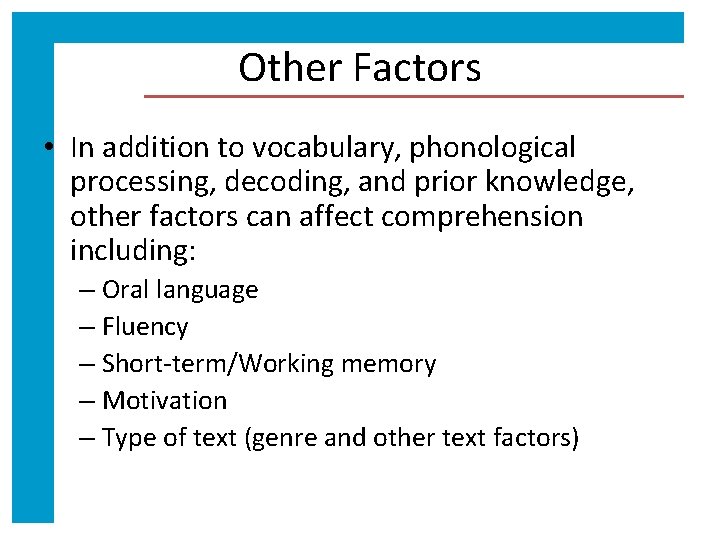 Other Factors • In addition to vocabulary, phonological processing, decoding, and prior knowledge, other