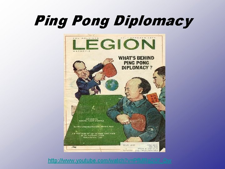 Ping Pong Diplomacy http: //www. youtube. com/watch? v=Pf. MRq 2 Of_Qw 