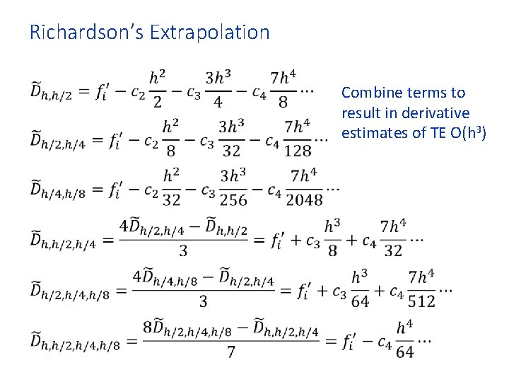 Richardson’s Extrapolation • Combine terms to result in derivative estimates of TE O(h 3)