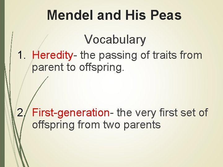 Mendel and His Peas Vocabulary 1. Heredity- the passing of traits from parent to