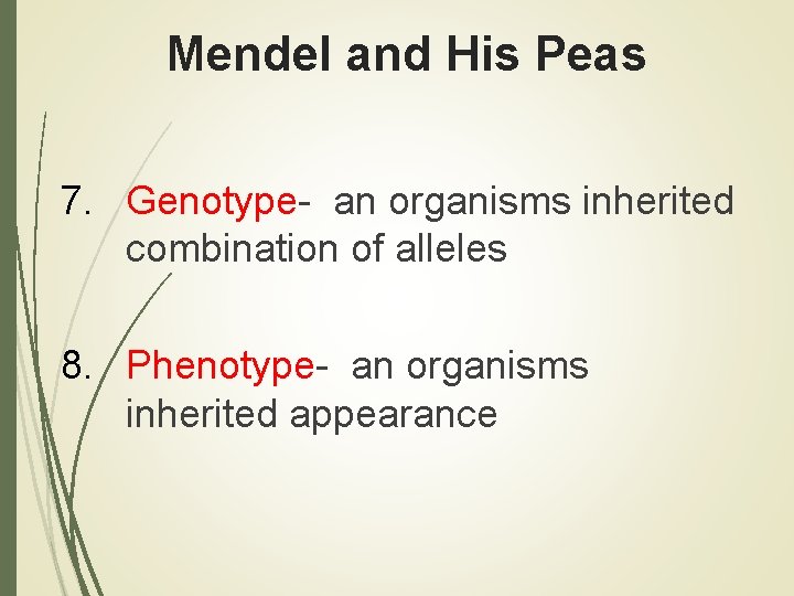 Mendel and His Peas 7. Genotype- an organisms inherited combination of alleles 8. Phenotype-