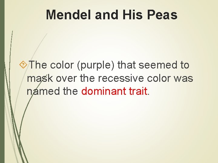 Mendel and His Peas The color (purple) that seemed to mask over the recessive