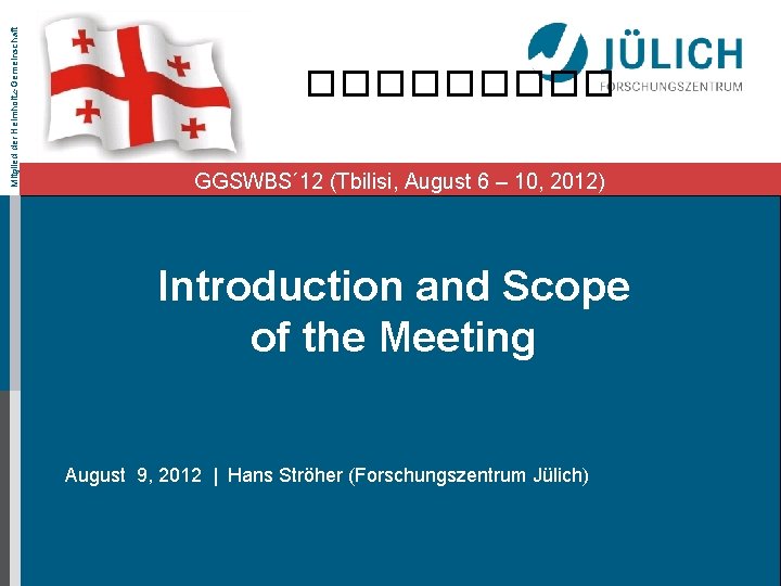 Mitglied der Helmholtz-Gemeinschaft ����� GGSWBS´ 12 (Tbilisi, August 6 – 10, 2012) Introduction and