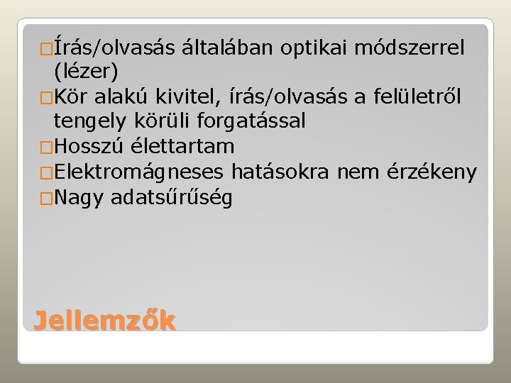 �Írás/olvasás általában optikai módszerrel (lézer) �Kör alakú kivitel, írás/olvasás a felületről tengely körüli forgatással